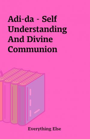 Adi-da – Self Understanding And Divine Communion