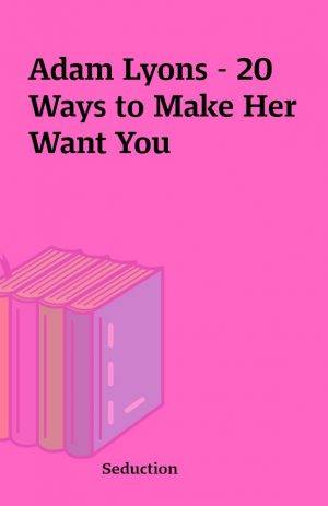 Adam Lyons – 20 Ways to Make Her Want You