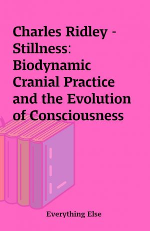 Charles Ridley – Stillness: Biodynamic Cranial Practice and the Evolution of Consciousness