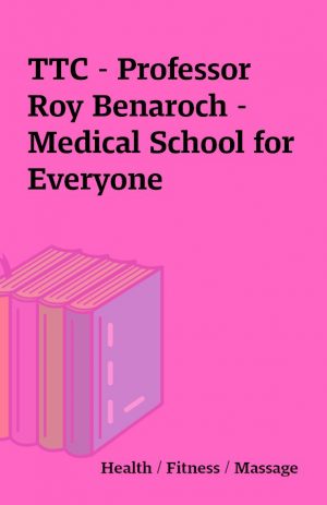 TTC – Professor Roy Benaroch – Medical School for Everyone