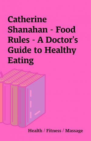 Catherine Shanahan – Food Rules – A Doctor’s Guide to Healthy Eating