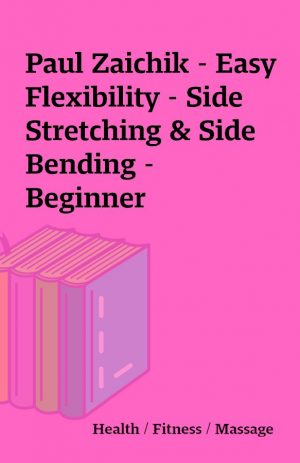 Paul Zaichik – Easy Flexibility – Side Stretching & Side Bending – Beginner