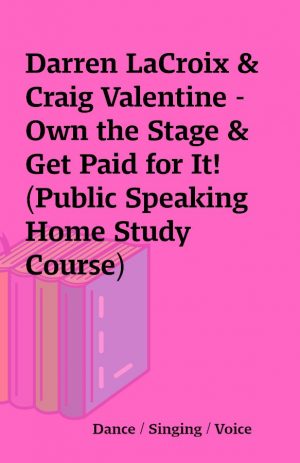 Darren LaCroix & Craig Valentine – Own the Stage & Get Paid for It! (Public Speaking Home Study Course)