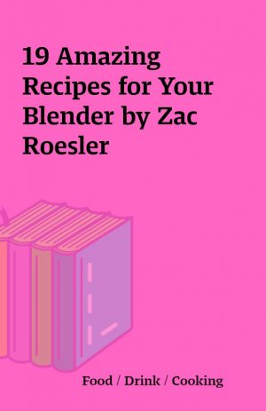19 Amazing Recipes for Your Blender by Zac Roesler