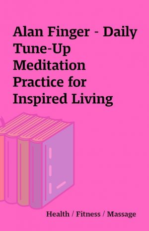 Alan Finger – Daily Tune-Up Meditation Practice for Inspired Living