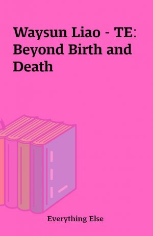 Waysun Liao – TE: Beyond Birth and Death