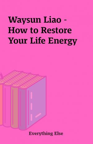 Waysun Liao – How to Restore Your Life Energy