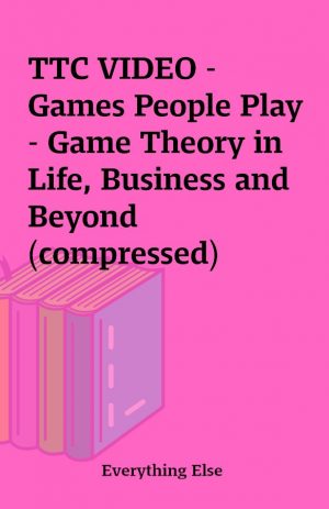 TTC VIDEO – Games People Play – Game Theory in Life, Business and Beyond (compressed)