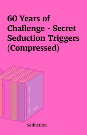 60 Years of Challenge – Secret Seduction Triggers (Compressed)