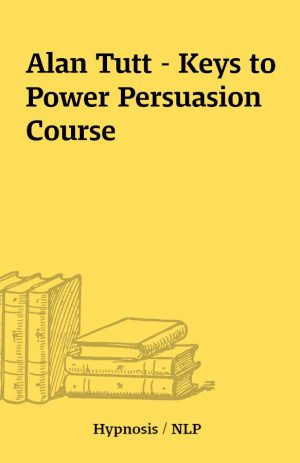 Alan Tutt – Keys to Power Persuasion Course