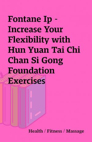 Fontane Ip – Increase Your Flexibility with Hun Yuan Tai Chi Chan Si Gong Foundation Exercises