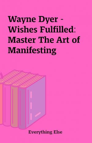 Wayne Dyer – Wishes Fulfilled: Master The Art of Manifesting