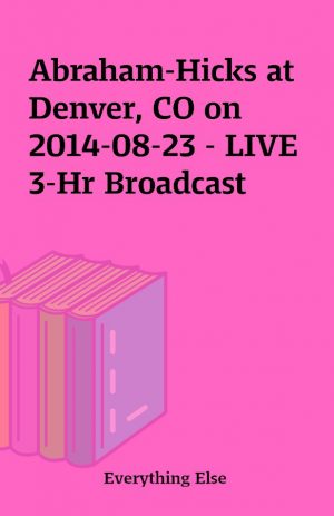 Abraham-Hicks at Denver, CO on 2014-08-23 – LIVE 3-Hr Broadcast