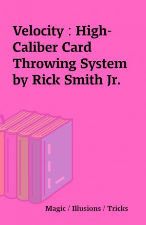 Velocity : High-Caliber Card Throwing System by Rick Smith Jr.