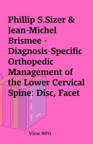 Phillip S.Sizer & Jean-Michel Brismee – Diagnosis-Specific Orthopedic Management of the Lower Cervical Spine: Disc, Facet and Uncovertebral Pathology