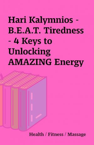 Hari Kalymnios – B.E.A.T. Tiredness – 4 Keys to Unlocking AMAZING Energy