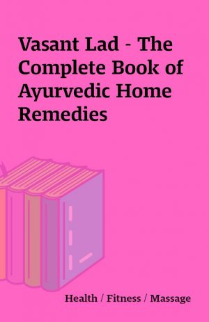 Vasant Lad – The Complete Book of Ayurvedic Home Remedies