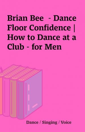 Brian Bee  – Dance Floor Confidence | How to Dance at a Club – for Men