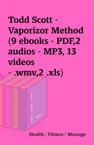 Todd Scott – Vaporizor Method (9 ebooks – PDF,2 audios – MP3, 13 videos – .wmv,2 .xls)