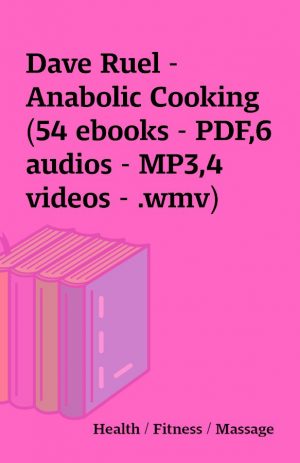 Dave Ruel – Anabolic Cooking (54 ebooks – PDF,6 audios – MP3,4 videos – .wmv)