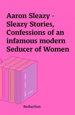 Aaron Sleazy – Sleazy Stories, Confessions of an infamous modern Seducer of Women