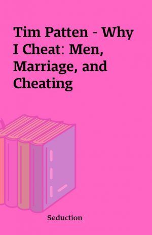 Tim Patten – Why I Cheat: Men, Marriage, and Cheating