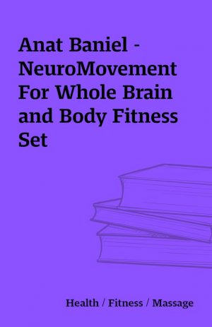 Anat Baniel – NeuroMovement For Whole Brain and Body Fitness Set