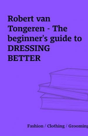 Robert van Tongeren – The beginner’s guide to DRESSING BETTER