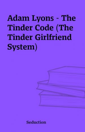 Adam Lyons – The Tinder Code (The Tinder Girlfriend System)