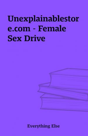 Unexplainablestore.com – Female Sex Drive