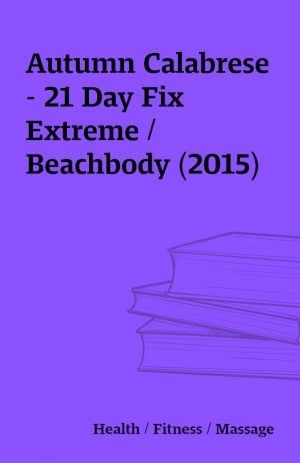 Autumn Calabrese – 21 Day Fix Extreme / Beachbody (2015)