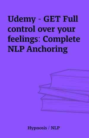 Udemy – GET Full control over your feelings: Complete NLP Anchoring