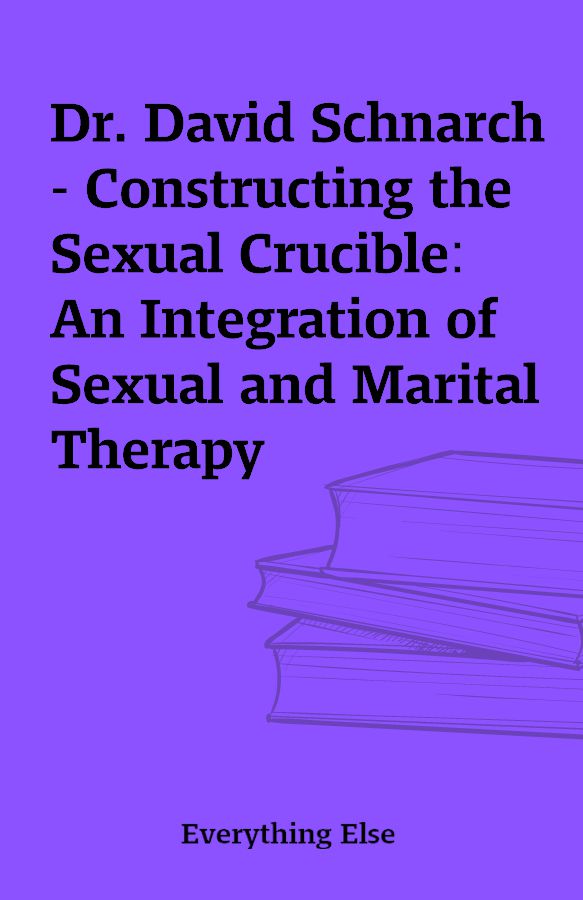 Dr David Schnarch Constructing The Sexual Crucible An Integration Of Sexual And Marital 7200