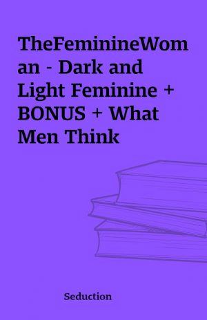 TheFeminineWoman – Dark and Light Feminine + BONUS + What Men Think