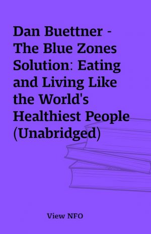 Dan Buettner – The Blue Zones Solution: Eating and Living Like the World’s Healthiest People (Unabridged)