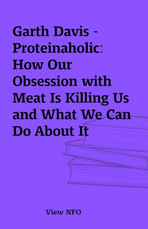 Garth Davis – Proteinaholic: How Our Obsession with Meat Is Killing Us and What We Can Do About It