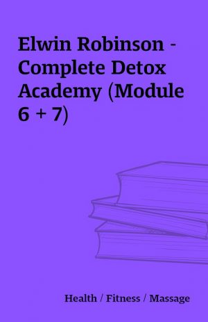 Elwin Robinson – Complete Detox Academy (Module 6 + 7)