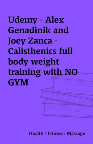 Udemy – Alex Genadinik and Joey Zanca – Calisthenics full body weight training with NO GYM