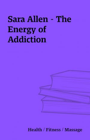 Sara Allen – The Energy of Addiction