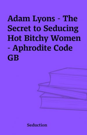 Adam Lyons – The Secret to Seducing Hot Bitchy Women – Aphrodite Code GB