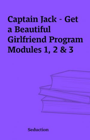 Captain Jack – Get a Beautiful Girlfriend Program Modules 1, 2 & 3