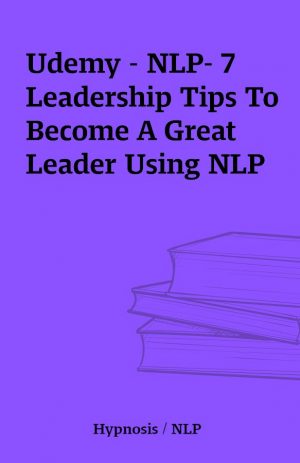 Udemy – NLP- 7 Leadership Tips To Become A Great Leader Using NLP