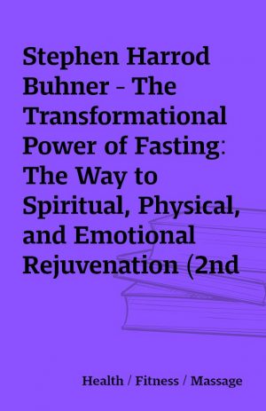 Stephen Harrod Buhner – The Transformational Power of Fasting: The Way to Spiritual, Physical, and Emotional Rejuvenation (2nd edition)