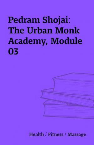 Pedram Shojai: The Urban Monk Academy, Module 03