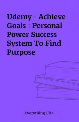 Udemy – Achieve Goals : Personal Power Success System To Find Purpose