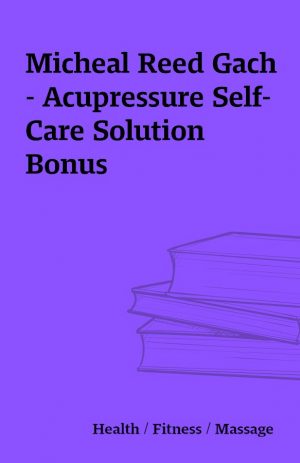 Micheal Reed Gach – Acupressure Self-Care Solution Bonus