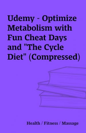 Udemy – Optimize Metabolism with Fun Cheat Days and “The Cycle Diet” (Compressed)