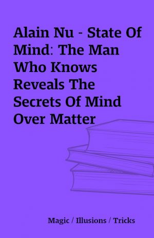 Alain Nu – State Of Mind: The Man Who Knows Reveals The Secrets Of Mind Over Matter