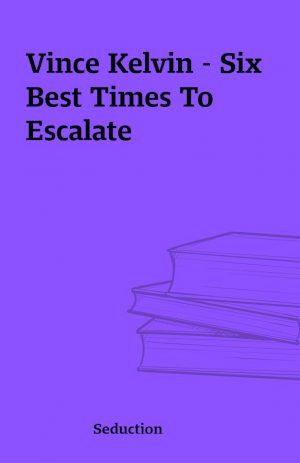 Vince Kelvin – Six Best Times To Escalate