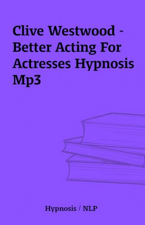 Clive Westwood – Better Acting For Actresses Hypnosis Mp3